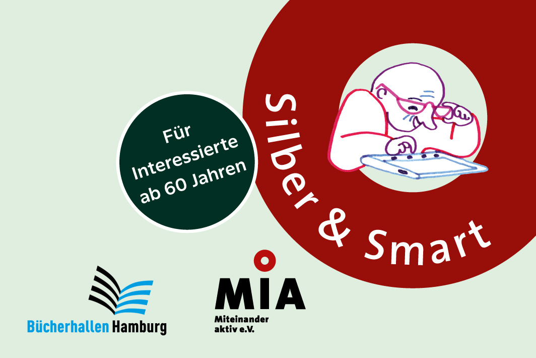 Grafik mit dem Titel „Silber & Smart“ zeigt eine gezeichnete ältere Person mit Brille, die ein Tablet bedient; daneben steht in einem dunkelgrünen Kreis: „Für Interessierte ab 60 Jahren“. Unten befinden sich die Logos von „Bücherhallen Hamburg“ und „MIA – Miteinander aktiv e. V.“.